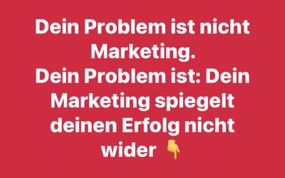 Dein Problem ist nicht Marketing….