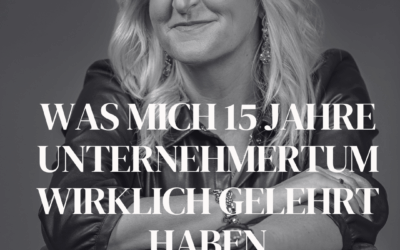 Was mich 15 Jahre Unternehmertum wirklich gelehrt haben