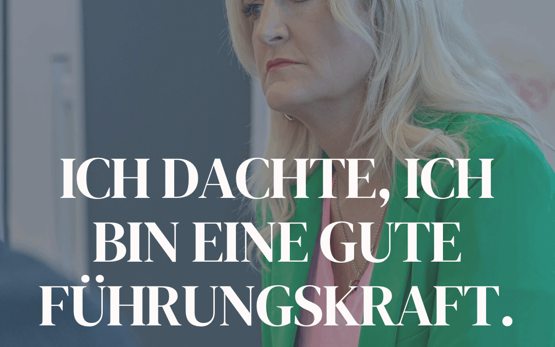Ich dachte, ich bin eine gute Führungskraft…