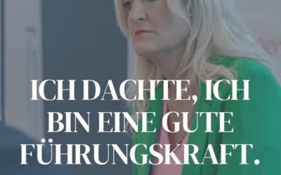 Ich dachte, ich bin eine gute Führungskraft…