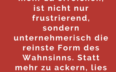 Du musst nicht mehr tun. Du musst die richtigen Dinge tun.